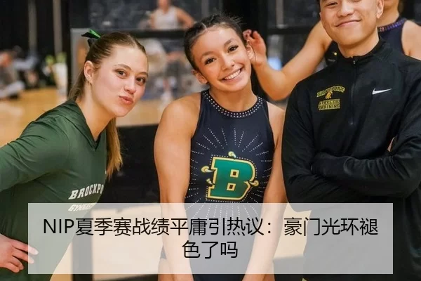 NIP夏季赛战绩平庸引热议：豪门光环褪色了吗